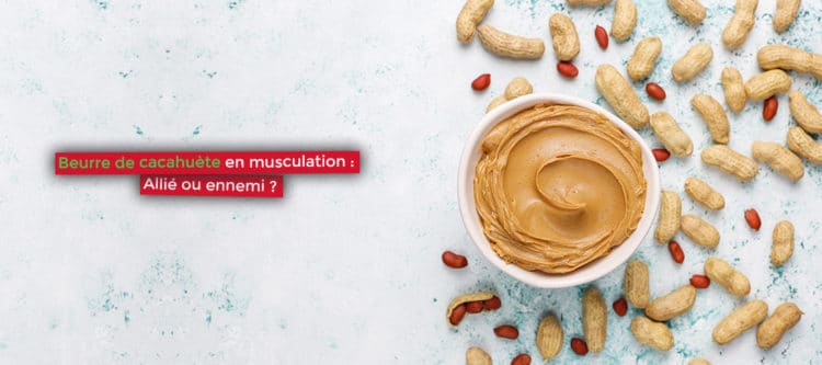 Beurre de cacahuète musculation : Ses bienfaits pour se muscler